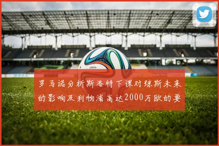 罗马诺分析斯洛特下课对琼斯未来的影响及利物浦高达2000万欧的要价