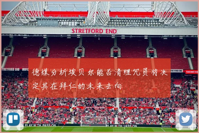 德媒分析埃贝尔能否清理冗员将决定其在拜仁的未来去向
