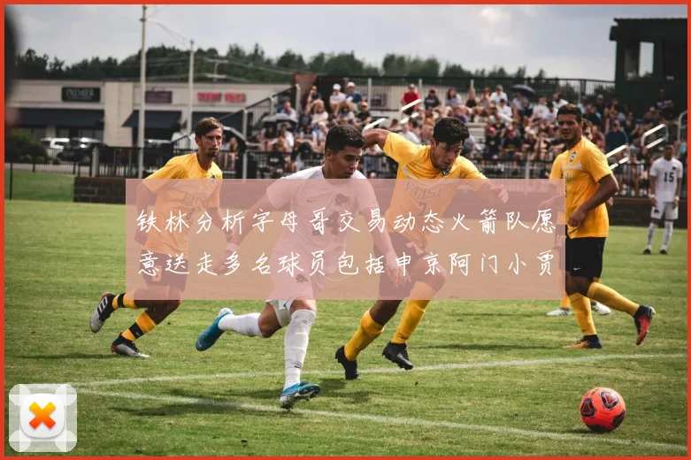 铁林分析字母哥交易动态火箭队愿意送走多名球员包括申京阿门小贾